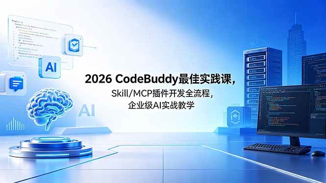 （18516期） 2026CodeBuddy最佳实践课，Skill/MCP 插件开发全流程，企业级 AI 实战教学-黑斯坦丁项目网