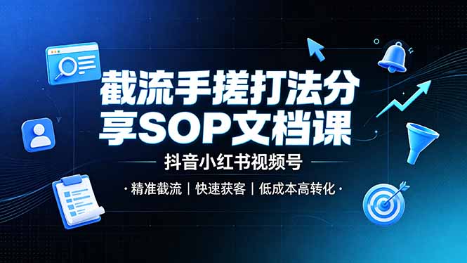 截流手搓打法分享SOP文档课，抖音小红书视频号丨精准截流，快速获客，低成本高转化-黑斯坦丁项目网