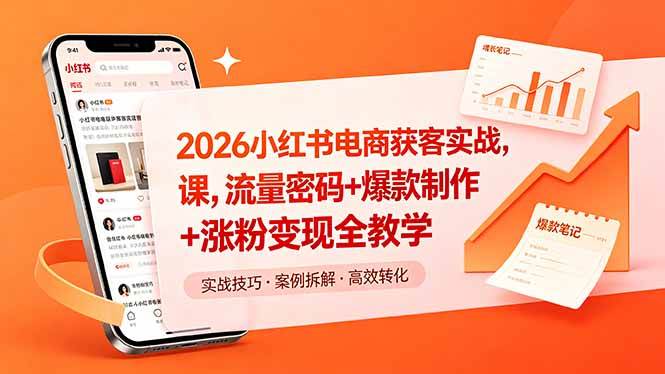 （18525期）2026小红书电商获客实战课，流量密码+爆款制作+涨粉变现全教学-黑斯坦丁项目网
