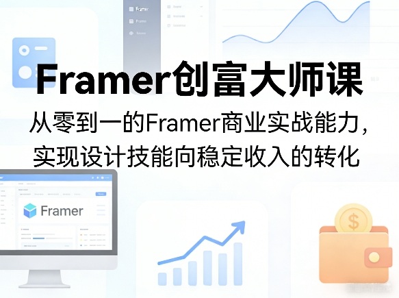 Framer创富大师课，从零到一的Framer商业实战能力，实现设计技能向稳定收入的转化-黑斯坦丁项目网